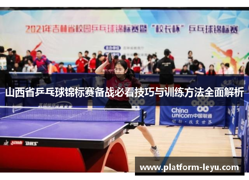 山西省乒乓球锦标赛备战必看技巧与训练方法全面解析