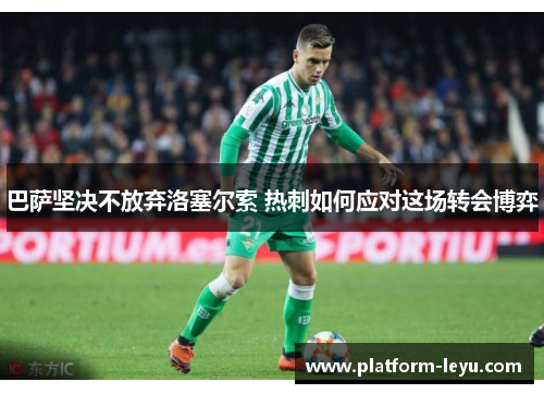 巴萨坚决不放弃洛塞尔索 热刺如何应对这场转会博弈