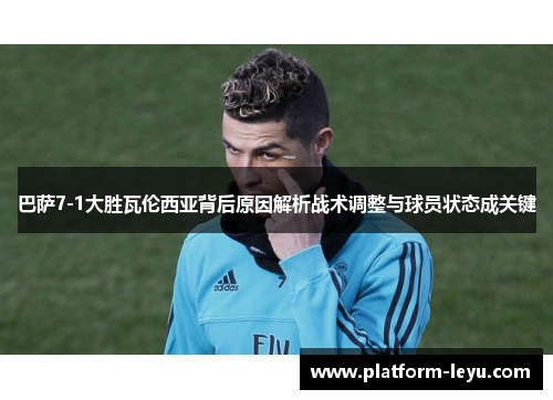 巴萨7-1大胜瓦伦西亚背后原因解析战术调整与球员状态成关键