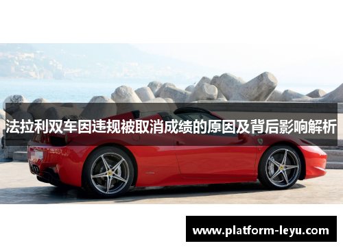 法拉利双车因违规被取消成绩的原因及背后影响解析