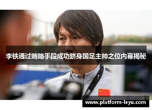 李铁通过贿赂手段成功跻身国足主帅之位内幕揭秘