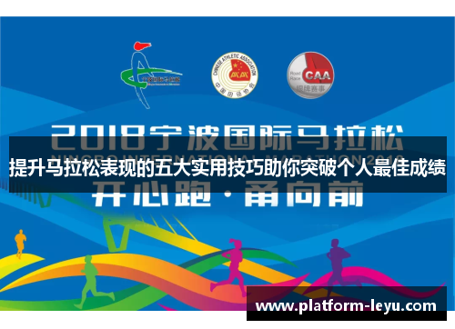 提升马拉松表现的五大实用技巧助你突破个人最佳成绩