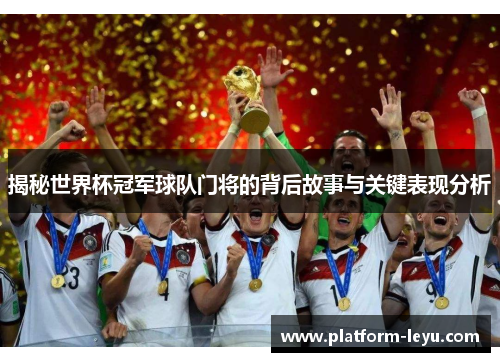 揭秘世界杯冠军球队门将的背后故事与关键表现分析