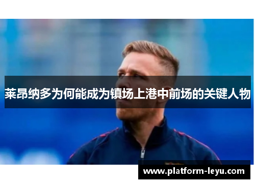 莱昂纳多为何能成为镇场上港中前场的关键人物