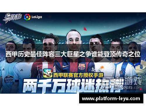 西甲历史最佳阵容三大巨星之争谁能登顶传奇之位