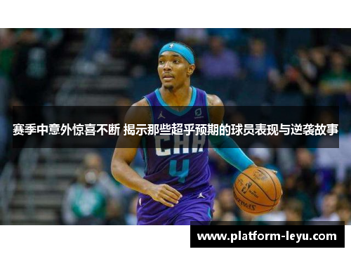 赛季中意外惊喜不断 揭示那些超乎预期的球员表现与逆袭故事 赛季中意外惊喜不断 揭示那些超乎预期的球员表现与逆袭故事