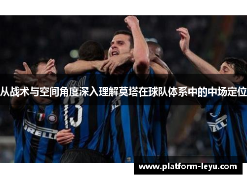 从战术与空间角度深入理解莫塔在球队体系中的中场定位 从战术与空间角度深入理解莫塔在球队体系中的中场定位
