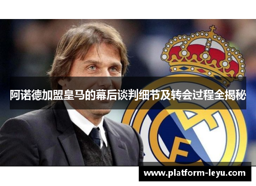 阿诺德加盟皇马的幕后谈判细节及转会过程全揭秘 阿诺德加盟皇马的幕后谈判细节及转会过程全揭秘