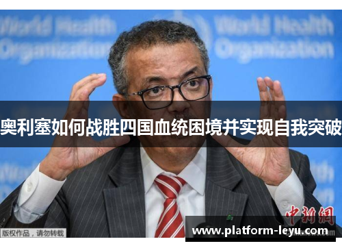 奥利塞如何战胜四国血统困境并实现自我突破