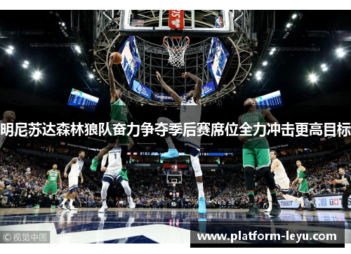 明尼苏达森林狼队奋力争夺季后赛席位全力冲击更高目标 明尼苏达森林狼队奋力争夺季后赛席位全力冲击更高目标