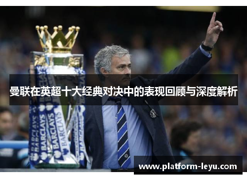 曼联在英超十大经典对决中的表现回顾与深度解析 曼联在英超十大经典对决中的表现回顾与深度解析