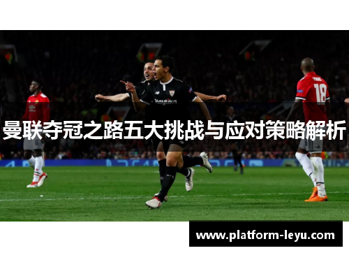 曼联夺冠之路五大挑战与应对策略解析