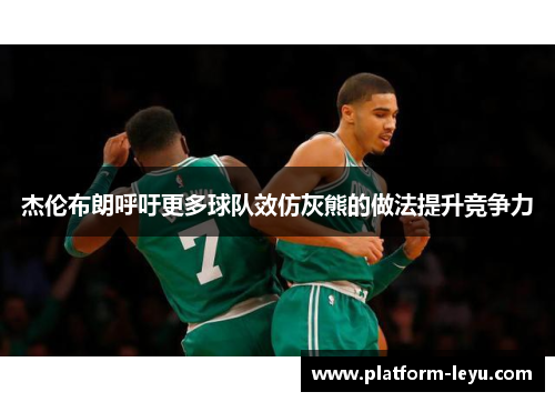 杰伦布朗呼吁更多球队效仿灰熊的做法提升竞争力 杰伦布朗呼吁更多球队效仿灰熊的做法提升竞争力