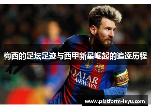 梅西的足坛足迹与西甲新星崛起的追逐历程 梅西的足坛足迹与西甲新星崛起的追逐历程