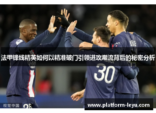 法甲锋线精英如何以精准破门引领进攻潮流背后的秘密分析